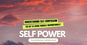 Read more about the article Understanding Self-Compassion: The Key to Loving Yourself Unconditionally