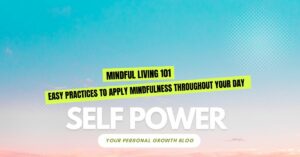 Read more about the article Mindful Living 101: Easy Practices to Apply Mindfulness Throughout Your Day